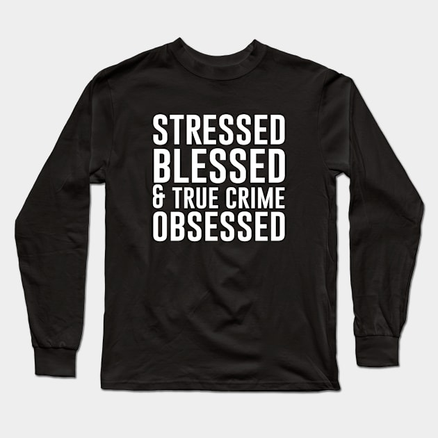 Stressed Blessed and True Crime Obsessed Long Sleeve T-Shirt by teesumi